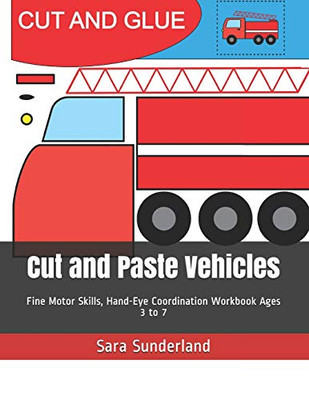 Cut And Paste Vehicles: Fine Motor Skills, Hand-Eye Coordination Workbook Ages 3 To 7