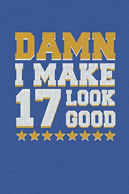 Damn I Make 17 Look Good: Happy 17Th Birthday 17 Years Old Vintage Gift For Boys & Girls
