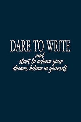 Dare To Write:: Dare To Write Your Goals Then Start To Achieve Your Dreams Believe In Yourself