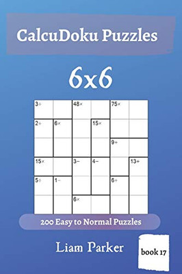 Calcudoku Puzzles - 200 Easy To Normal Puzzles 6X6 (Book 17)