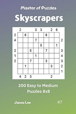 Master Of Puzzles Skyscrapers - 200 Easy To Medium Puzzles 8X8 Vol. 7