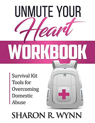 Unmute Your Heart Workbook: Survival Kit Tools For Overcoming Domestic Abuse