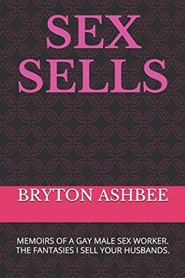 Sex Sells: Memoirs Of A Gay Male Sex Worker