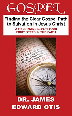 Gospel: Finding The Clear Path To Salvation In Jesus Christ - A Field Manual For Your First Steps In The Faith
