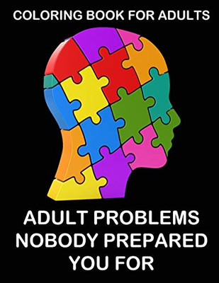Coloring Book For Adults: Adult Problems Nobody Prepared You For: Hilarious, Insightful And Relatable