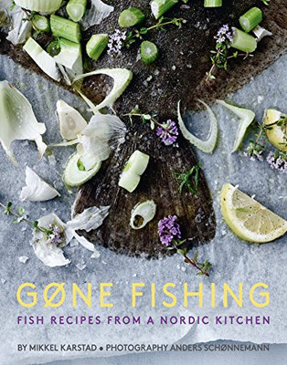 Gone Fishing: From river to lake to coastline and ocean, 80 simple seafood recipes