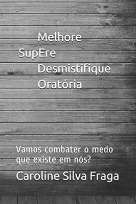 Medo - Melhore, Supere, Desmistifique, Oratória: Vamos Combater O Medo Que Existe Em Nós? (Portuguese Edition)