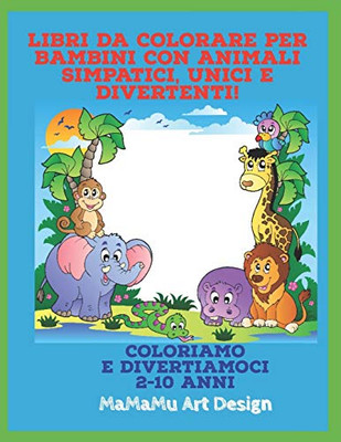 Libri Da Colorare Per Bambini Con Animali Simpatici, Unici E Divertenti!: Coloriamo E Divertiamoci (2 - 10 Anni) (Italian Edition)