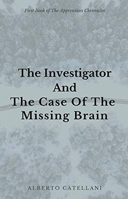 The Investigator And The Case Of The Missing Brain (The Apprentices Chronicles)