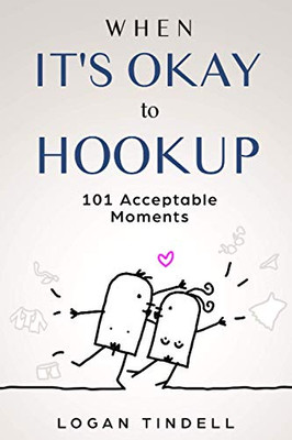 When It'S Okay To Hookup: 101 Acceptable Moments
