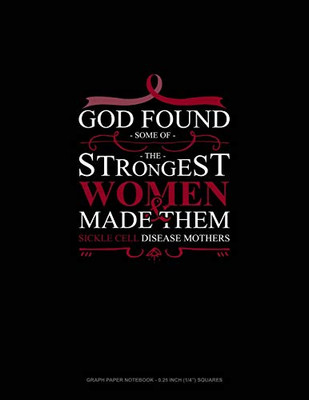 God Found Some Of The Strongest Women And Made Them Sickle Cell Disease Mothers: Graph Paper Notebook - 0.25 Inch (1/4") Squares