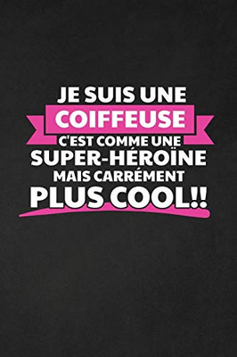 Je Suis Une Coiffeuse C'Est Comme Une Super-Héroïne Mais Carrément Plus Cool: Cadeau Original Pour Votre Coiffeuse (French Edition)