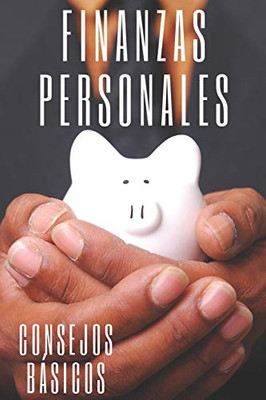 Finanzas Personales: Consejos Basicos Para Ordenar Tus Finanzas (Fp) (Spanish Edition)