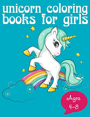 Unicorn Coloring Books For Girls Ages 4-8: Beautiful Unicorn Coloring Book For Kids  For Unicorn Lovers, Boys, Girls, Kids 4-8, Kids 8-12 (Kids Of ... Fun For Relaxing Unicorn Coloring Book