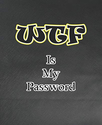 Wtf Is My Password: Password And Username Keeper, Internet Websites And Passwords, Organized (Size 7.5X9.25)