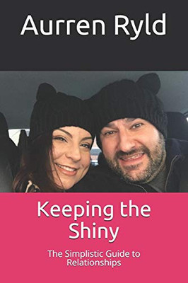 Keeping The Shiny: The Simplistic Guide To Relationships