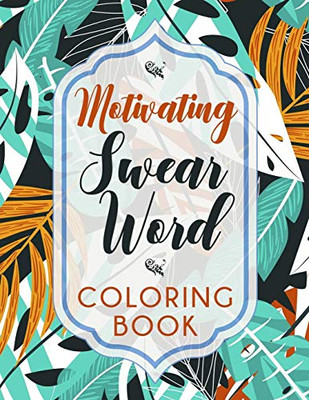Motivating Swear Word Coloring Book: A Hilarious Coloring Book For Creative Adults