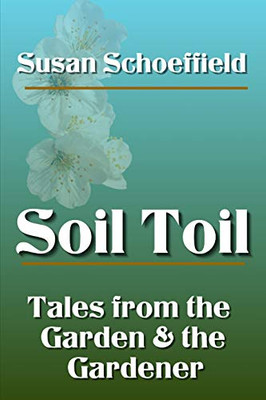 Soil Toil: Tales From The Garden And The Gardener