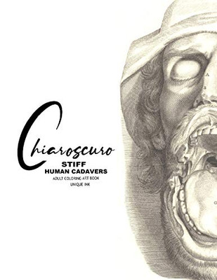 Chiaroscuro: Stiff: Human Cadavers (Unique Ink)