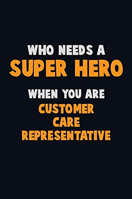 Who Need A Super Hero, When You Are Customer Care Representative: 6X9 Career Pride 120 Pages Writing Notebooks