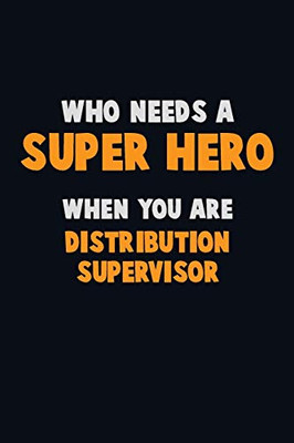 Who Need A Super Hero, When You Are Distribution Supervisor: 6X9 Career Pride 120 Pages Writing Notebooks