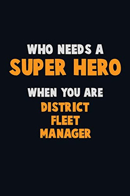 Who Need A Super Hero, When You Are District Fleet Manager: 6X9 Career Pride 120 Pages Writing Notebooks
