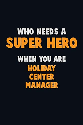 Who Need A Super Hero, When You Are Holiday Center Manager: 6X9 Career Pride 120 Pages Writing Notebooks