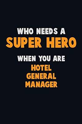 Who Need A Super Hero, When You Are Hotel General Manager: 6X9 Career Pride 120 Pages Writing Notebooks