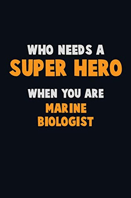 Who Need A Super Hero, When You Are Marine Biologist: 6X9 Career Pride 120 Pages Writing Notebooks