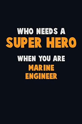 Who Need A Super Hero, When You Are Marine Engineer: 6X9 Career Pride 120 Pages Writing Notebooks