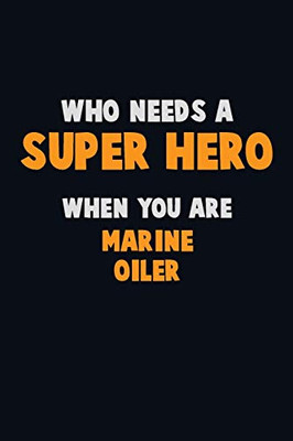 Who Need A Super Hero, When You Are Marine Oiler: 6X9 Career Pride 120 Pages Writing Notebooks