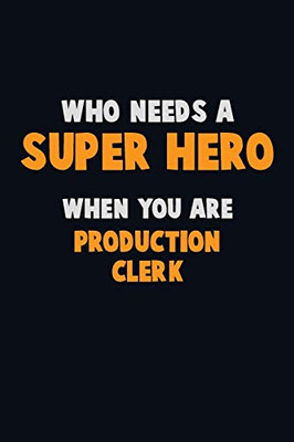 Who Need A Super Hero, When You Are Production Clerk: 6X9 Career Pride 120 Pages Writing Notebooks