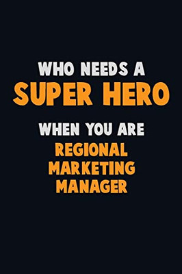 Who Need A Super Hero, When You Are Regional Marketing Manager: 6X9 Career Pride 120 Pages Writing Notebooks