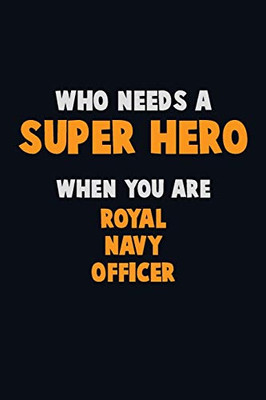 Who Need A Super Hero, When You Are Royal Navy Officer: 6X9 Career Pride 120 Pages Writing Notebooks