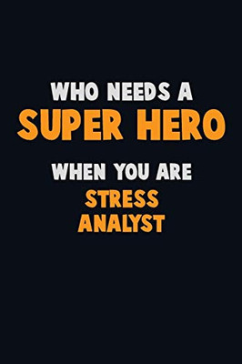 Who Need A Super Hero, When You Are Stress Analyst: 6X9 Career Pride 120 Pages Writing Notebooks