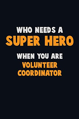 Who Need A Super Hero, When You Are Volunteer Coordinator: 6X9 Career Pride 120 Pages Writing Notebooks