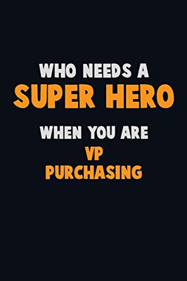 Who Need A Super Hero, When You Are Vp Purchasing: 6X9 Career Pride 120 Pages Writing Notebooks