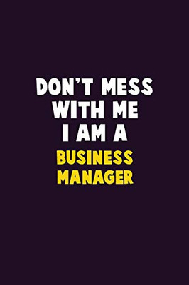 Don'T Mess With Me, I Am A Business Manager: 6X9 Career Pride 120 Pages Writing Notebooks