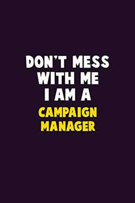 Don'T Mess With Me, I Am A Campaign Manager: 6X9 Career Pride 120 Pages Writing Notebooks