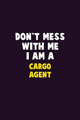 Don'T Mess With Me, I Am A Cargo Agent: 6X9 Career Pride 120 Pages Writing Notebooks