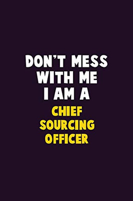 Don'T Mess With Me, I Am A Chief Sourcing Officer: 6X9 Career Pride 120 Pages Writing Notebooks