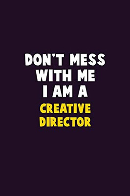 Don'T Mess With Me, I Am A Creative Director: 6X9 Career Pride 120 Pages Writing Notebooks