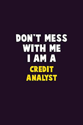 Don'T Mess With Me, I Am A Credit Analyst: 6X9 Career Pride 120 Pages Writing Notebooks