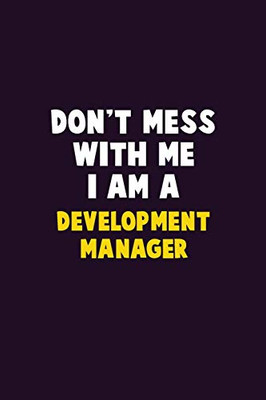 Don'T Mess With Me, I Am A Development Manager: 6X9 Career Pride 120 Pages Writing Notebooks