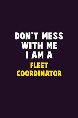 Don'T Mess With Me, I Am A Fleet Coordinator: 6X9 Career Pride 120 Pages Writing Notebooks