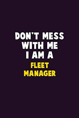 Don'T Mess With Me, I Am A Fleet Manager: 6X9 Career Pride 120 Pages Writing Notebooks
