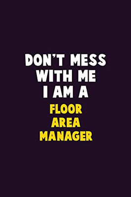 Don'T Mess With Me, I Am A Floor Area Manager: 6X9 Career Pride 120 Pages Writing Notebooks