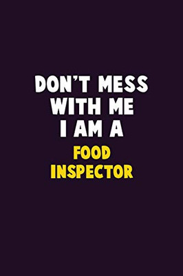 Don'T Mess With Me, I Am A Food Inspector: 6X9 Career Pride 120 Pages Writing Notebooks