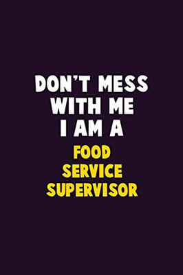 Don'T Mess With Me, I Am A Food Service Supervisor: 6X9 Career Pride 120 Pages Writing Notebooks
