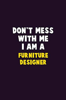 Don'T Mess With Me, I Am A Furniture Designer: 6X9 Career Pride 120 Pages Writing Notebooks